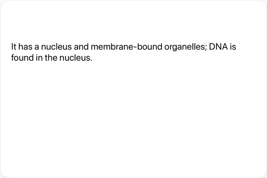 Flashcard back: It has a nucleus and membrane-bound organelles; DNA is found in the nucleus.
